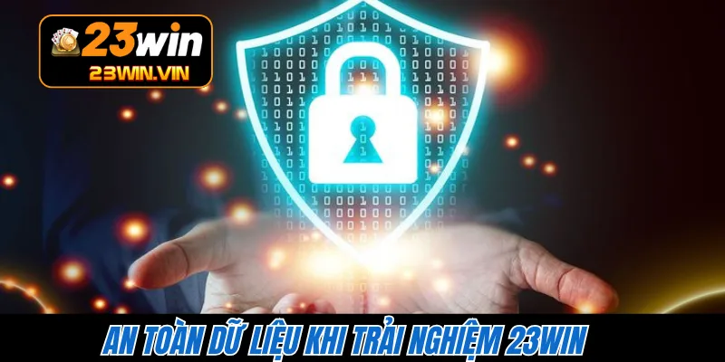 An toàn dữ liệu khi trải nghiệm 23WIN
