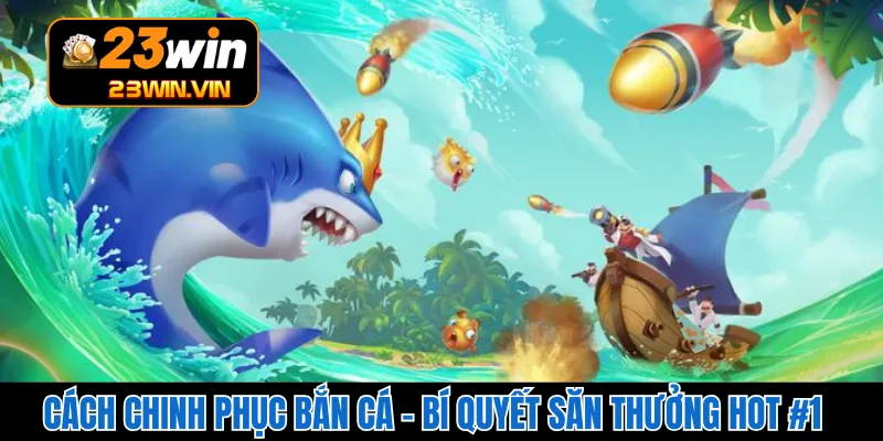 Cách Chinh Phục Bắn Cá – Bí Quyết Săn Thưởng Hot #1