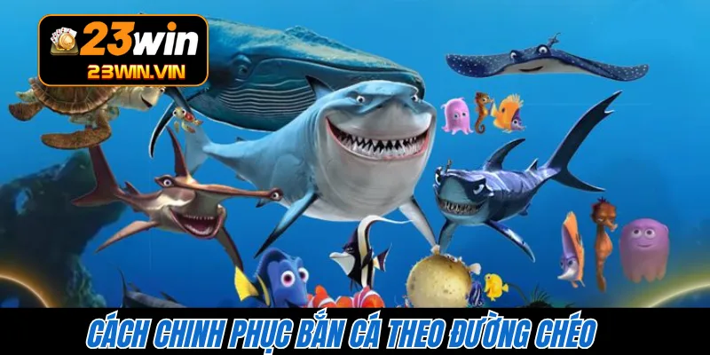 Cách chinh phục bắn cá theo đường chéo 