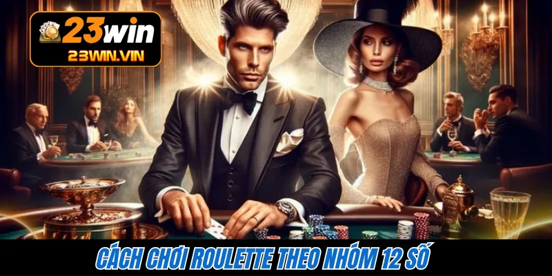 Cách chơi Roulette theo nhóm 12 số 