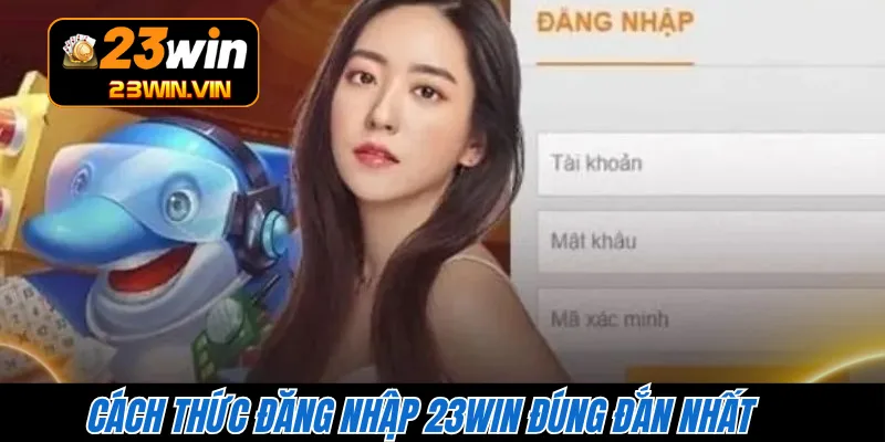 Cách thức đăng nhập 23WIN đúng đắn nhất 