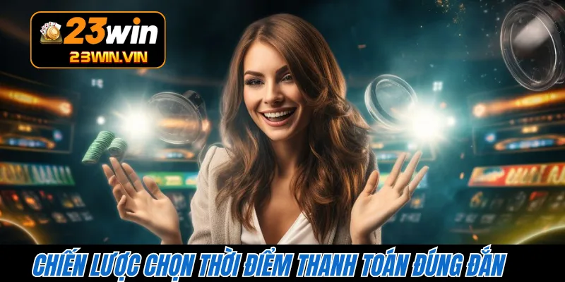 Chiến lược chọn thời điểm thanh toán đúng đắn 