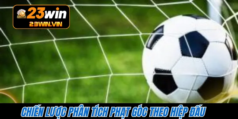 Chiến lược phân tích phạt góc theo hiệp đấu