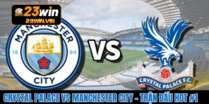 Crystal Palace Vs Manchester City – Trận Đấu Hot #1