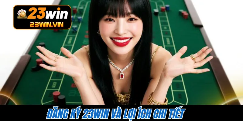Đăng ký 23WIN và lợi ích chi tiết 