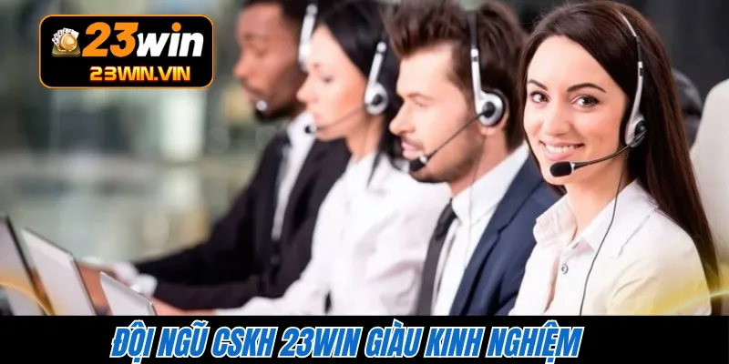 Đội ngũ CSKH 23WIN giàu kinh nghiệm 
