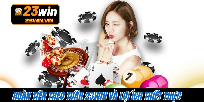 Hoàn tiền theo tuần 23WIN và lợi ích thiết thực 