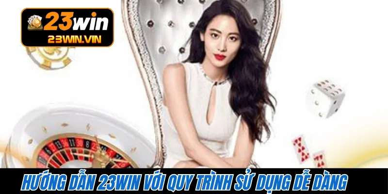 Hướng dẫn 23WIN với quy trình sử dụng dễ dàng 