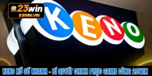 Keno Xổ Số Nhanh – Bí Quyết Chinh Phục Game Cùng 23WIN