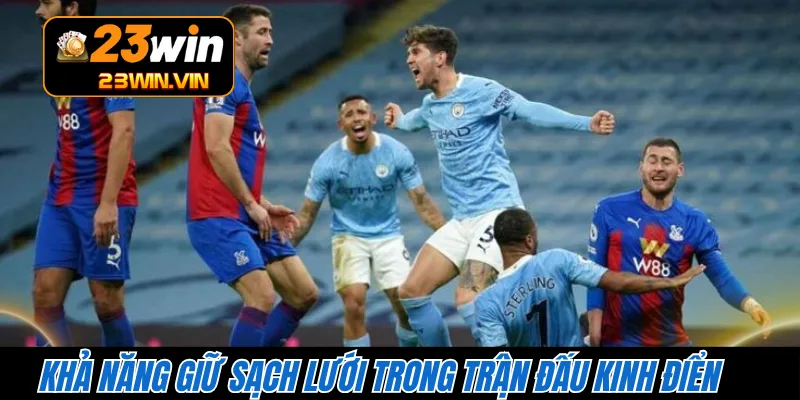 Khả năng giữ sạch lưới trong trận đấu kinh điển 