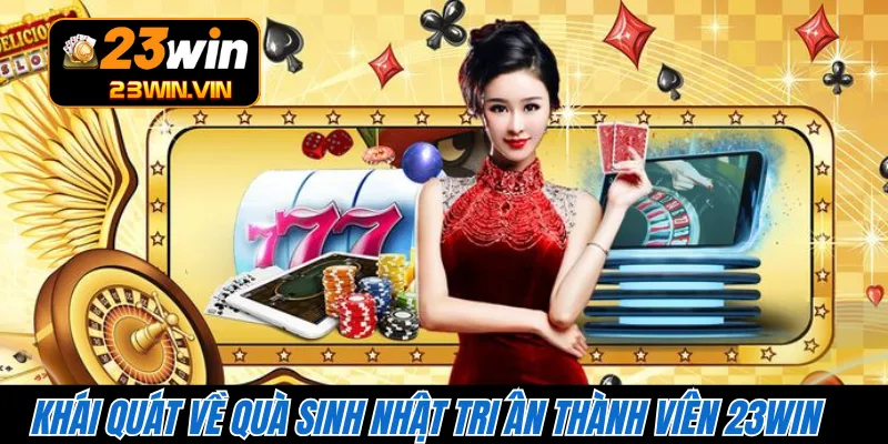 Khái quát về quà sinh nhật tri ân thành viên 23WIN