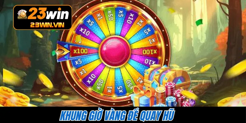 Khung giờ vàng để quay hũ 