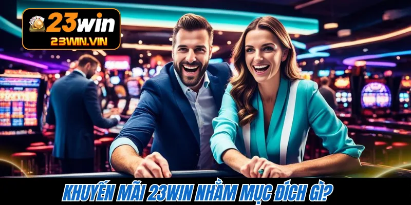 Khuyến mãi 23WIN nhằm mục đích gì?