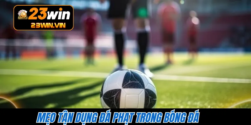 Mẹo tận dụng đá phạt trong bóng đá