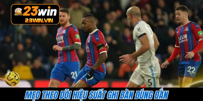 Mẹo theo dõi hiệu suất ghi bàn đúng đắn 