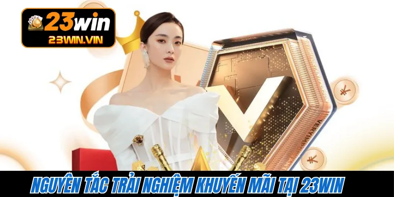 Nguyên tắc trải nghiệm khuyến mãi tại 23WIN 