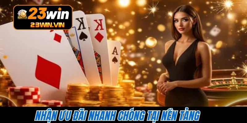 Nhận ưu đãi nhanh chóng tại nền tảng 