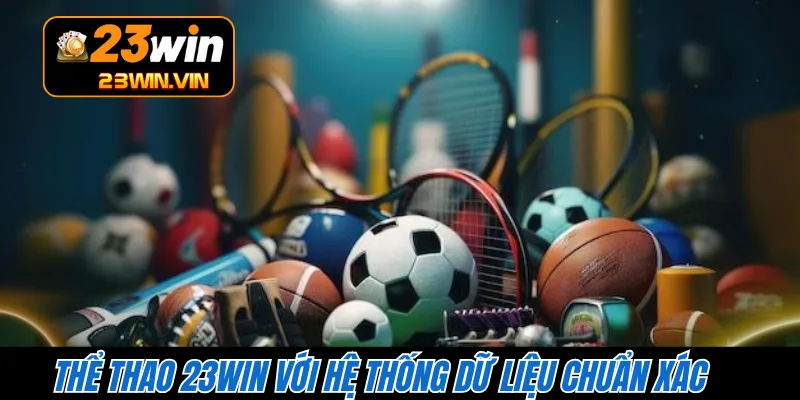 Thể thao 23WIN với hệ thống dữ liệu chuẩn xác 