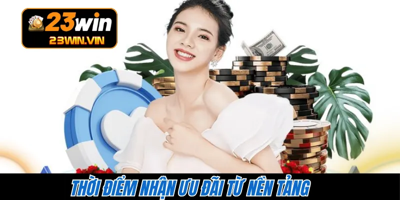 Thời điểm nhận ưu đãi từ nền tảng 