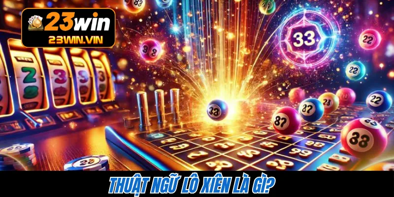  Thuật ngữ lô xiên là gì?