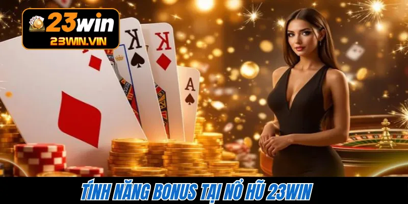 Tính năng bonus tại nổ hũ 23WIN