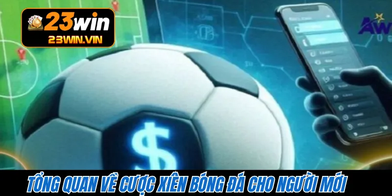 Tổng quan về cược xiên bóng đá cho người mới 