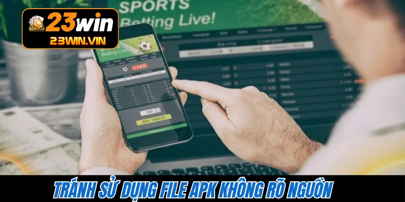Tránh sử dụng file APK không rõ nguồn 