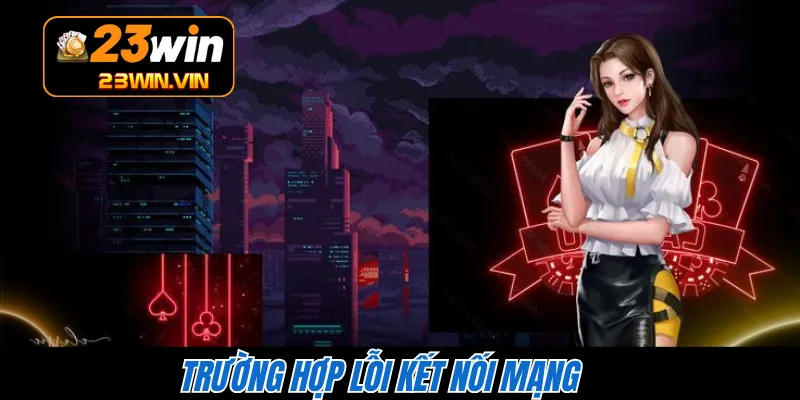 Trường hợp lỗi kết nối mạng 