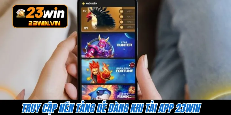Truy cập nền tảng dễ dàng khi tải app 23WIN