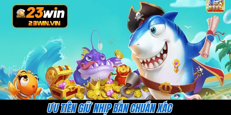 Ưu tiên giữ nhịp bắn chuẩn xác 