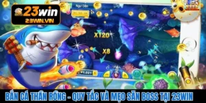 Bắn Cá Thần Rồng – Quy Tắc Và Mẹo Săn Boss Tại 23WIN