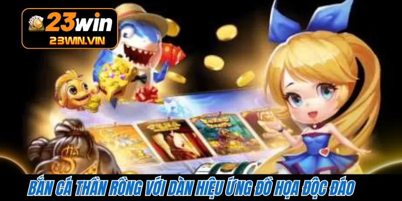 Bắn cá thần rồng với dàn hiệu ứng đồ họa độc đáo