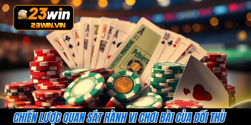 Chiến lược quan sát hành vi chơi bài của đối thủ 