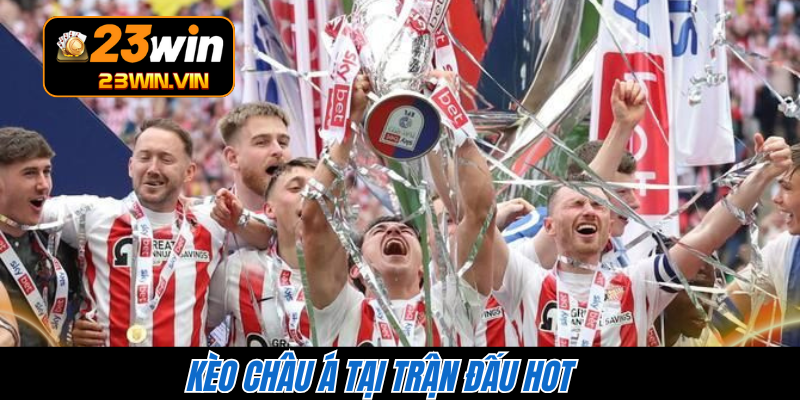 Kèo châu Á tại trận đấu hot 