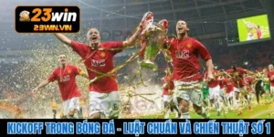 Kickoff Trong Bóng Đá – Luật Chuẩn Và Chiến Thuật Số 1