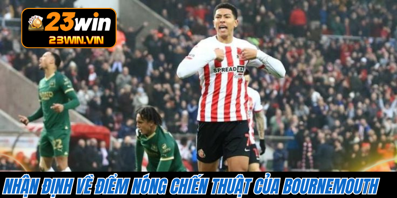 Nhận định về điểm nóng chiến thuật của Bournemouth