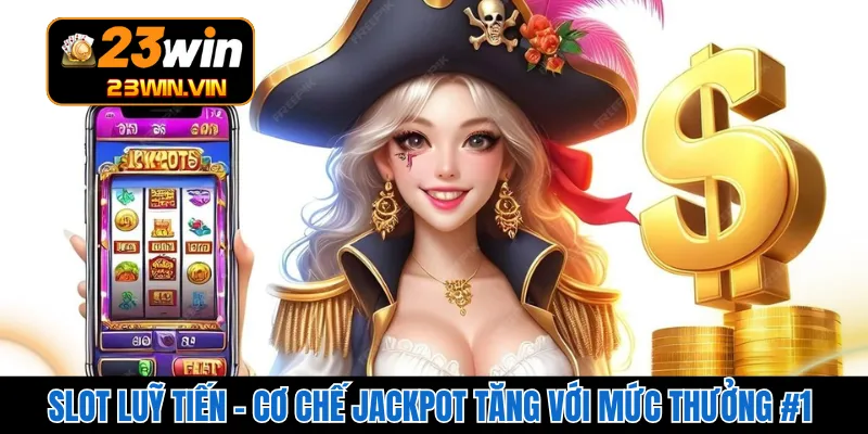 Slot Luỹ Tiến – Cơ Chế Jackpot Tăng Với Mức Thưởng #1