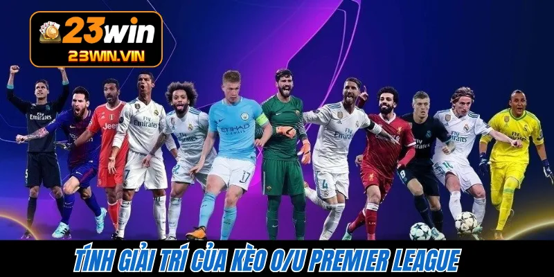 Tính giải trí của kèo O/U Premier League