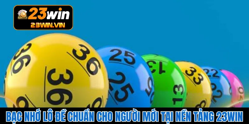Bạc Nhớ Lô Đề Chuẩn Cho Người Mới Tại Nền Tảng 23WIN