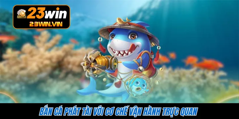Bắn cá Phát Tài với cơ chế vận hành trực quan