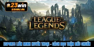 Esports Liên Minh Huyền Thoại - Cách Đọc Trận Đấu Chuẩn