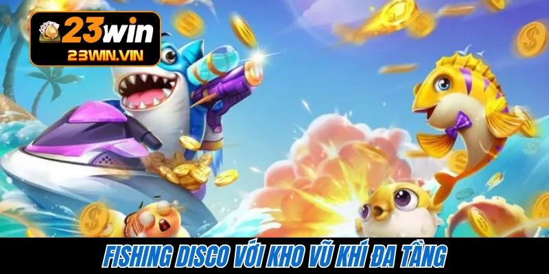 Fishing Disco với kho vũ khí đa tầng 