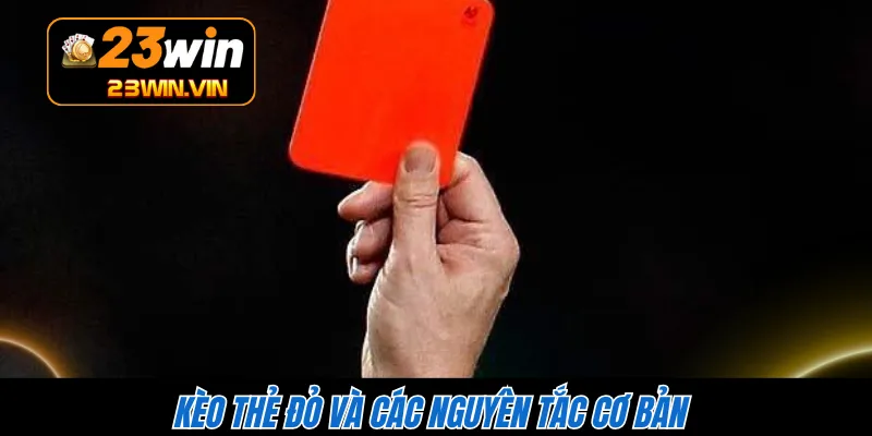 Kèo thẻ đỏ và các nguyên tắc cơ bản 