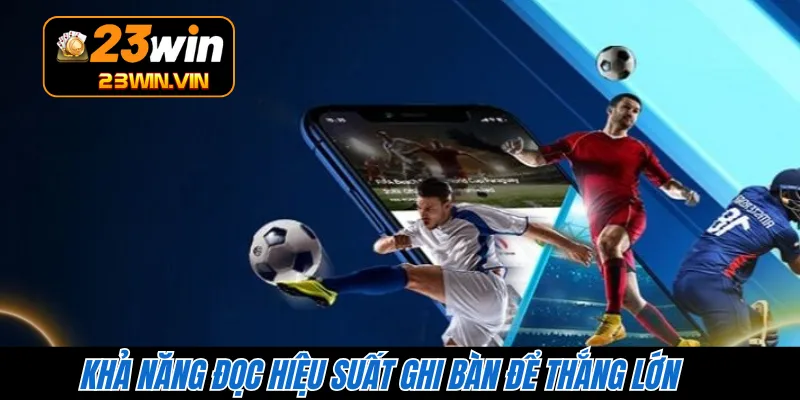 Khả năng đọc hiệu suất ghi bàn để thắng lớn