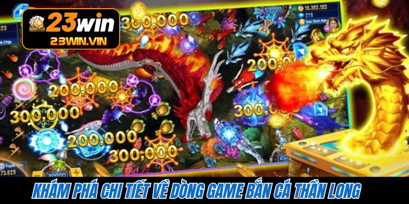 Khám phá chi tiết về dòng game bắn cá Thần Long