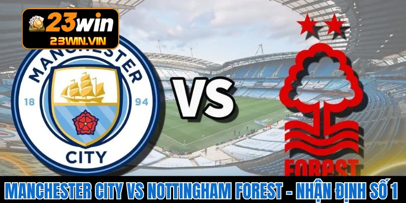 Manchester City vs Nottingham Forest – Nhận Định Số 1