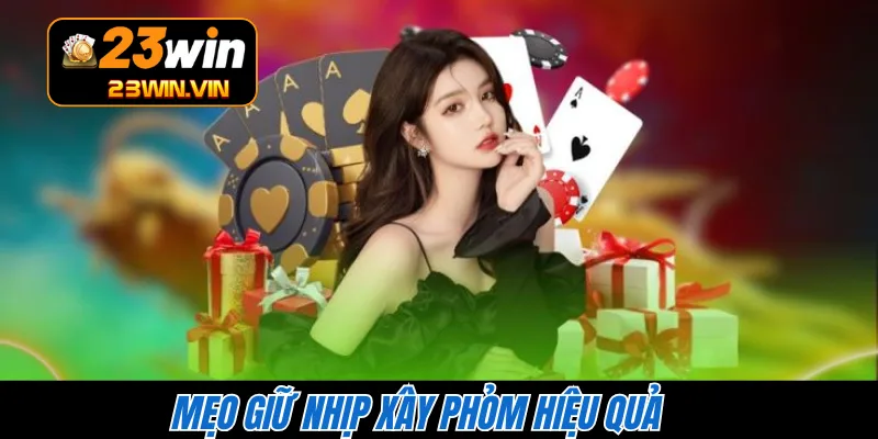 Mẹo giữ nhịp xây Phỏm hiệu quả 
