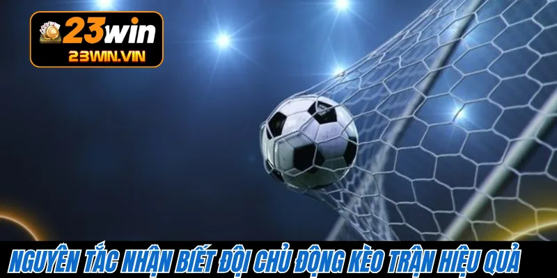 Nguyên tắc nhận biết đội chủ động kèo trận hiệu quả 