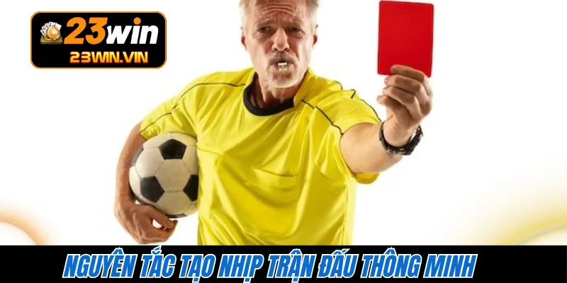 Nguyên tắc tạo nhịp trận đấu thông minh 