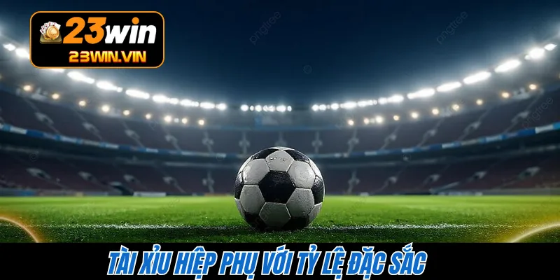 Tài xỉu hiệp phụ với tỷ lệ đặc sắc 